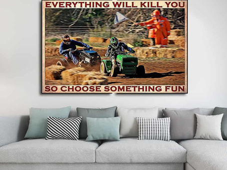 Best - Lawn Mower Racing Everything will kill you so choose something fun poster, canvas