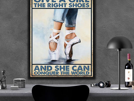 New - Give a girl the right shoes and she can conquer the world Ballet Dancer poster, canvas