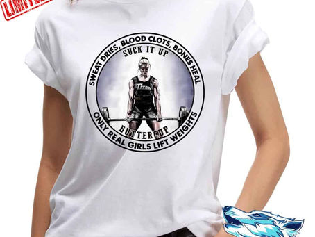 Hot - Woman Weight Lifting Sweat Dries Blood Clots Bones Heal Only Real Girls Lift Weights shirt
