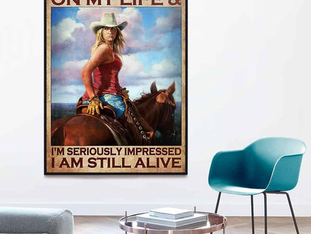Best - Cowgirl Sometimes I look back on my life and i'm seriously impressed i am still alive poster