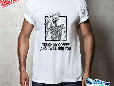 Hot - Skeleton Touch my coffee and i will bite you shirt, sweater, hooded, longsleeve