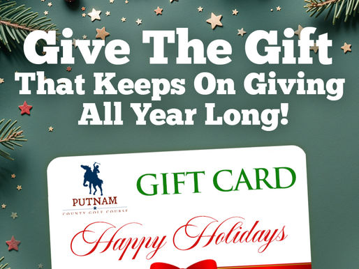 Give the gift that keeps on giving all year long... A Putnam County Golf Course Gift Card!  