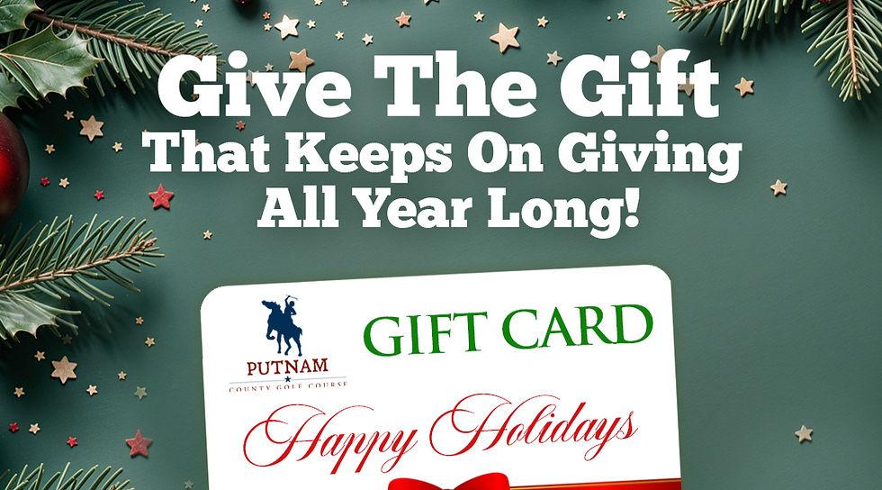 Give the gift that keeps on giving all year long... A Putnam County Golf Course Gift Card!  
