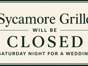 Sycamore Grille will be closed on Saturday, August 1st for a wedding.