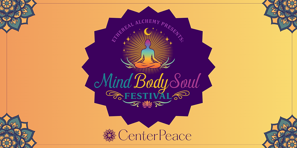 Ethereal Alchemy Healing Presents: Mind, Body, & Soul Festival with CenterPeace!