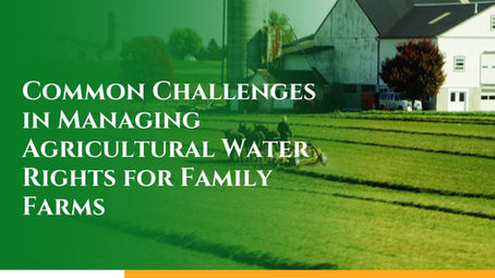 Common Challenges in Managing Agricultural Water Rights for Family Farms