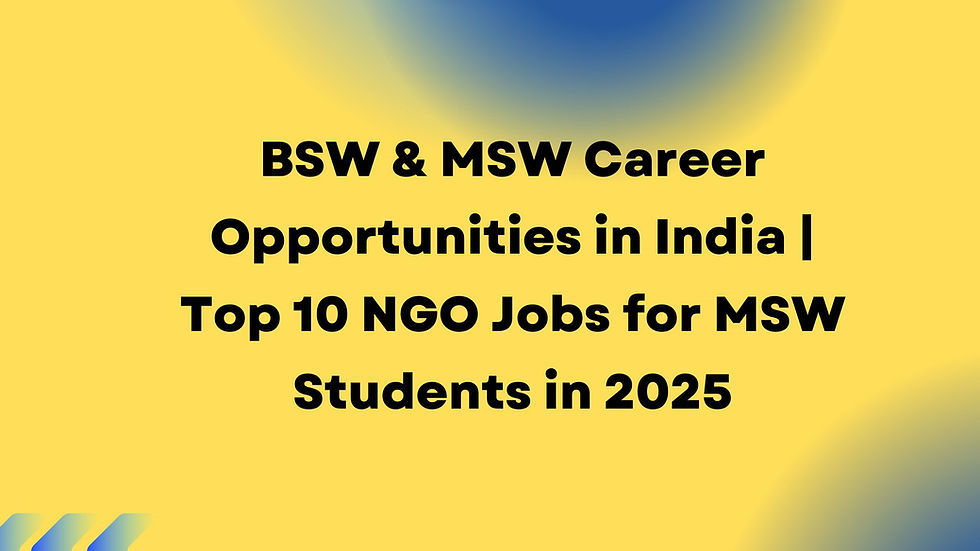 BSW & MSW Career Opportunities in India |Top 10 NGO Jobs for MSW Students in 2025