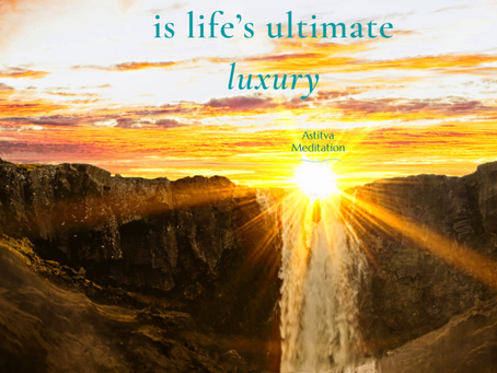 Meditation is life's ultimate luxury ~ Osho