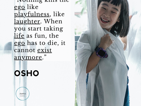 `Playfulness kills Ego ~ Osho