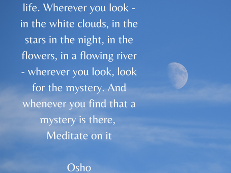 Look for the mysterious in life ~ Osho