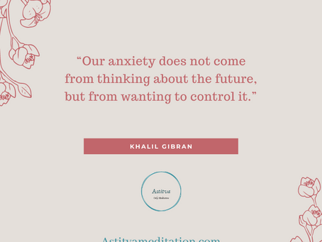 Anxiety comes from controlling the future ~ Khalil Gibran