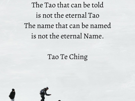 The Tao that can be told is not the eternal Tao ~ Tao Te Ching