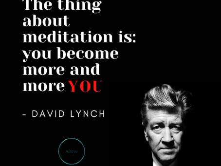 Meditation make you more 'You' ~ David Lynch