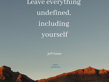 Leave everything undefined, including yourself ~ Jeff foster