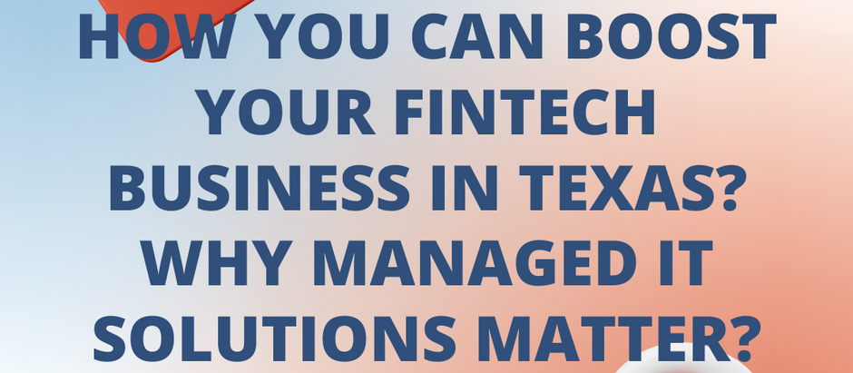 How You Can Boost Your Fintech Business in Texas? Why Managed IT Solutions Matter?