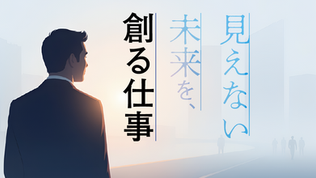 見えない未来を、創る仕事