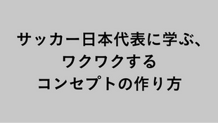 サッカー日本代表に学ぶ、ワクワクするコンセプトの作り方