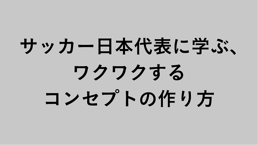 サッカー日本代表に学ぶ、ワクワクするコンセプトの作り方
