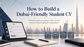How to Build a Dubai-Friendly Student CV: A Simple Guide to Creating a Clear CV That Matches Dubai Employers’ Expectations