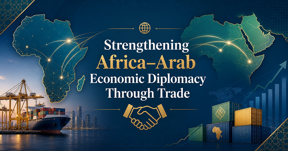 Strengthening Africa–Arab Economic Diplomacy Through Trade