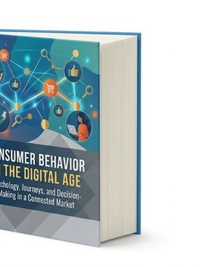 Consumer Behavior in the Digital Age - Psychology, Journeys, and Decision-Making in a Connected Market