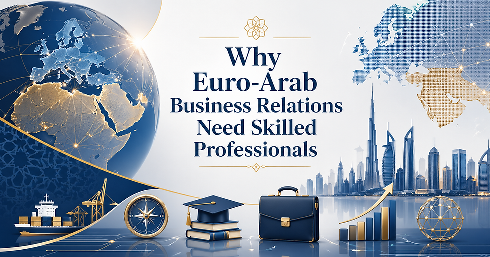 Why Euro-Arab Business Relations Need Skilled Professionals