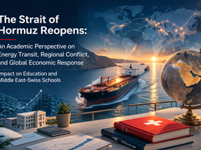 The Strait of Hormuz Reopens: An Academic Perspective on Energy Transit, Regional Conflict, and Global Economic Response, and Its Impact on Education and Middle East–Swiss Schools