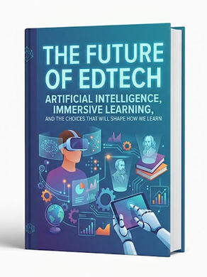 The Future of EdTech - Artificial Intelligence, Immersive Learning, and the Choices That Will Shape How We Learn