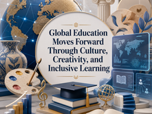 Global Education Moves Forward Through Culture, Creativity, and Inclusive Learning