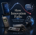 How Innovation Fails: Lessons from Famous Technology Cases