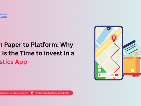 From Paper to Platform: Why Now Is the Time to Invest in a Logistics App