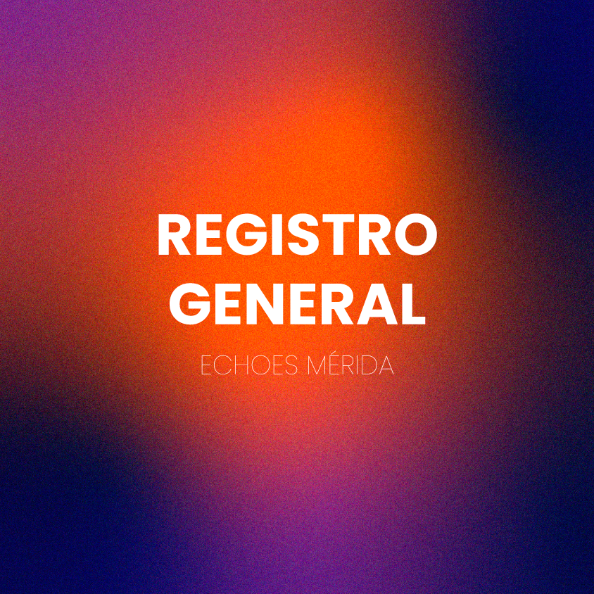 REGISTRO GENERAL - ECHOES MÉRIDA