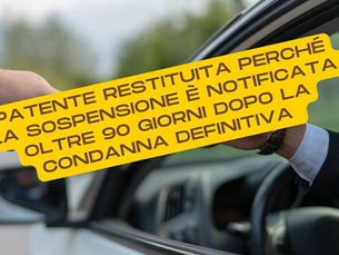 Patente restituita perché la sospensione è notificata oltre 90 giorni dopo la condanna definitiva