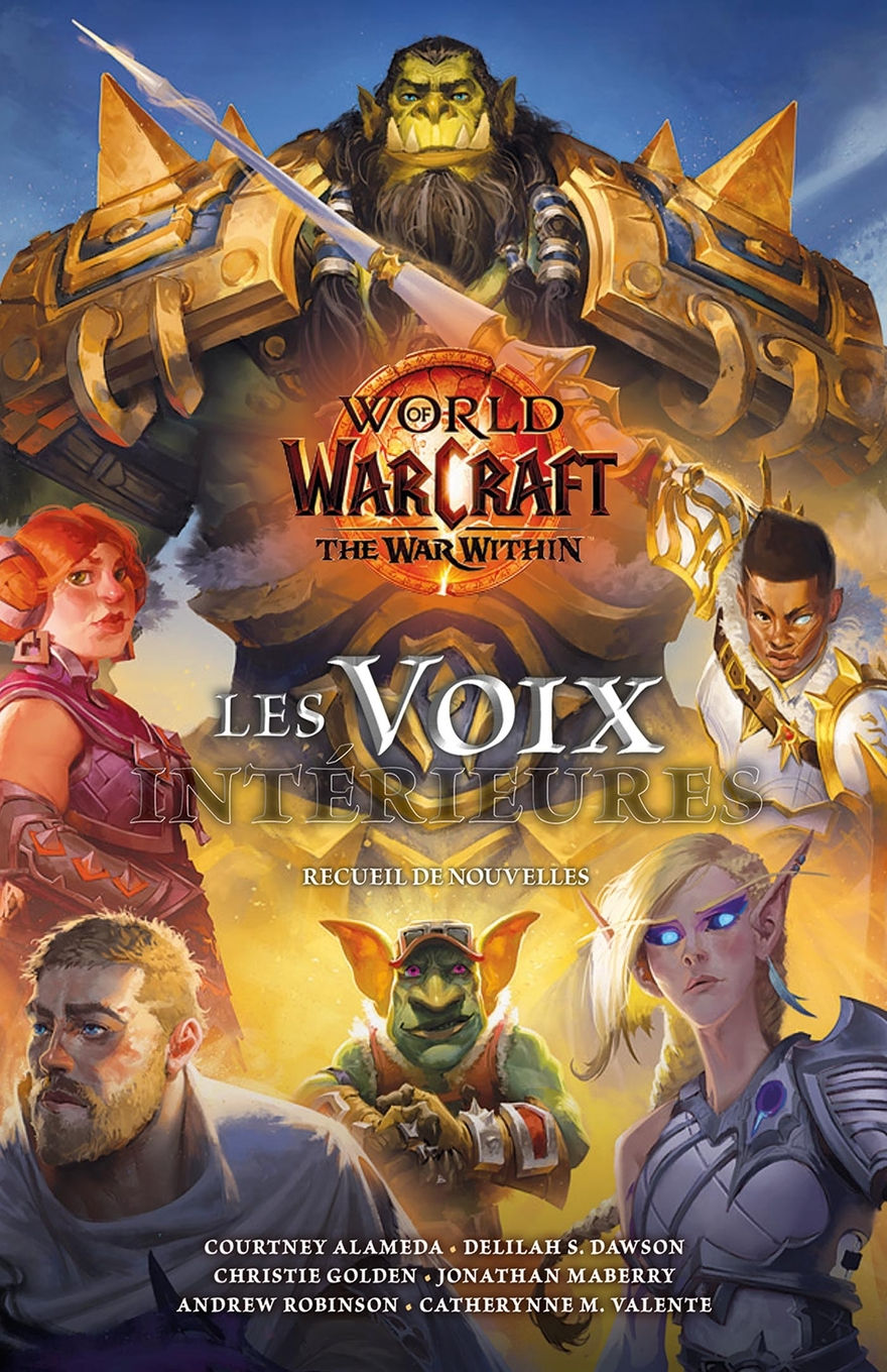 Illustrated cover of World of Warcraft: The War Within – Les Voix Intérieures, featuring a group of diverse characters from the Warcraft universe. At the top stands a large orc in golden armor, flanked by warriors, mages, and a goblin, each representing different races and classes. The title is in French and translates to "The Inner Voices," and the bottom lists contributing authors including Christie Golden and Catherynne M. Valente. The scene is vibrant and heroic, emphasizing epic fantasy themes.