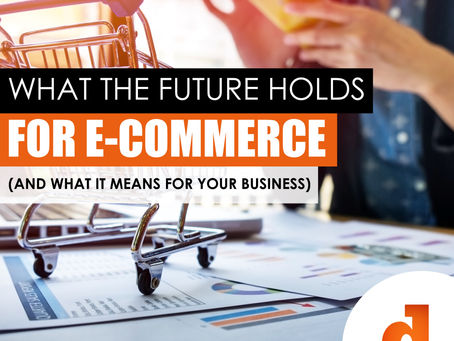 What The Future Holds For E-commerce (And What It Means For Your Business)