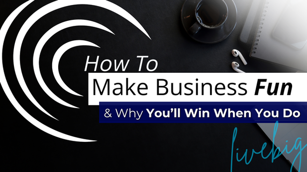 How to Make Business Fun And Why You’ll Win If You Do