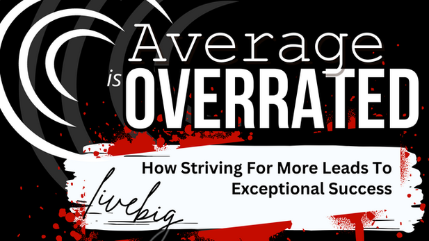Average is Overrated: How Striving for More Leads to Exceptional Success