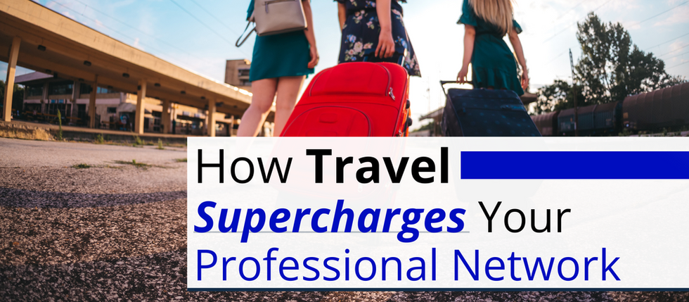How Travel Supercharges Your Professional Network