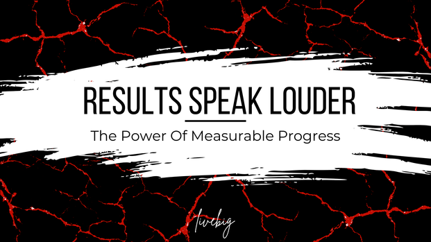 Results Speak Louder: The Power Of Measurable Progress