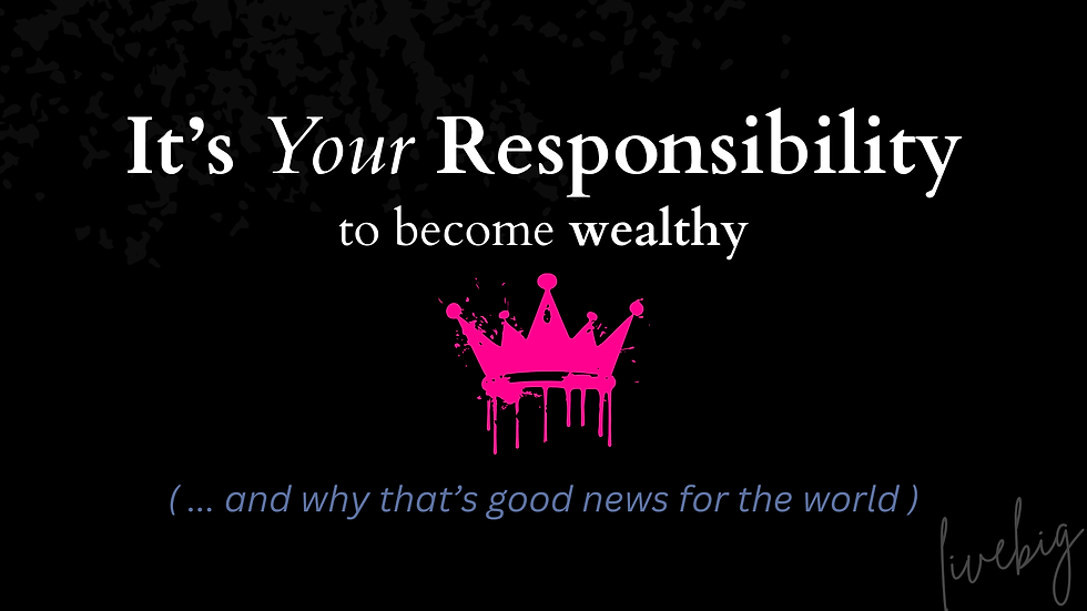 It’s Your Responsibility to Accumulate Wealth (And Why That’s Good for the World)