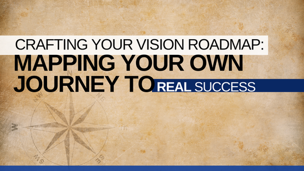 Crafting Your Vision Roadmap: Mapping Your Own Journey To Real Success