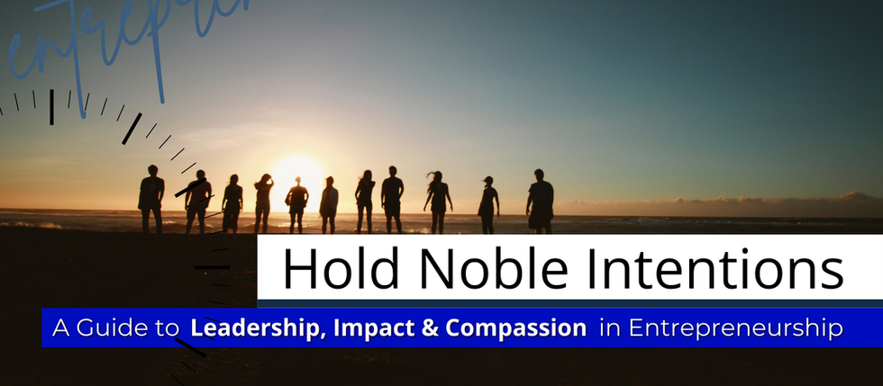 Hold Noble Intentions: A Guide to Leadership, Impact, and Compassion in Entrepreneurship
