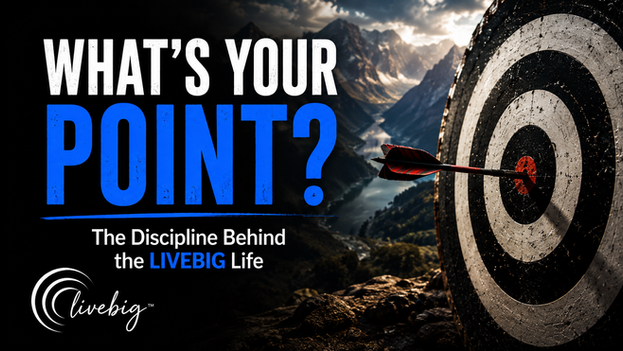 What’s Your Point? The Discipline Behind the LIVEBIG Life