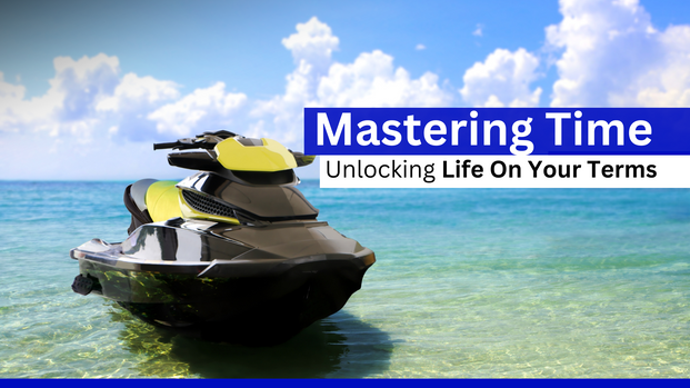 Mastering Time: Unlocking Life On Your Terms