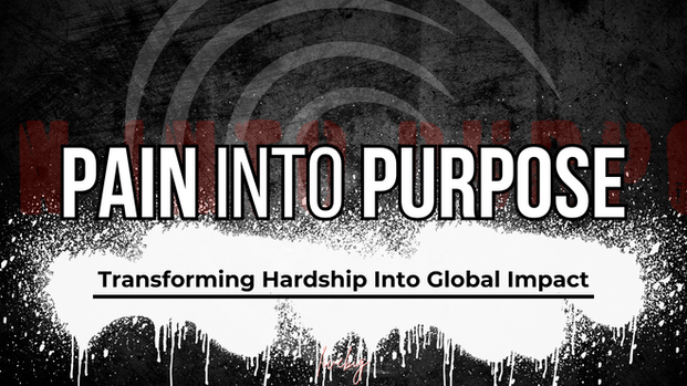 Turn Pain into Purpose: Transforming Hardship into Global Impact