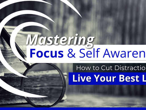 Mastering Focus & Self-Awareness: How to Cut Distractions & Live Your Best Life