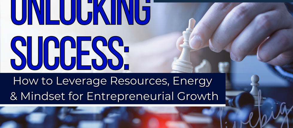Unlocking Success: How to Leverage Resources, Energy, and Mindset for Entrepreneurial Growth