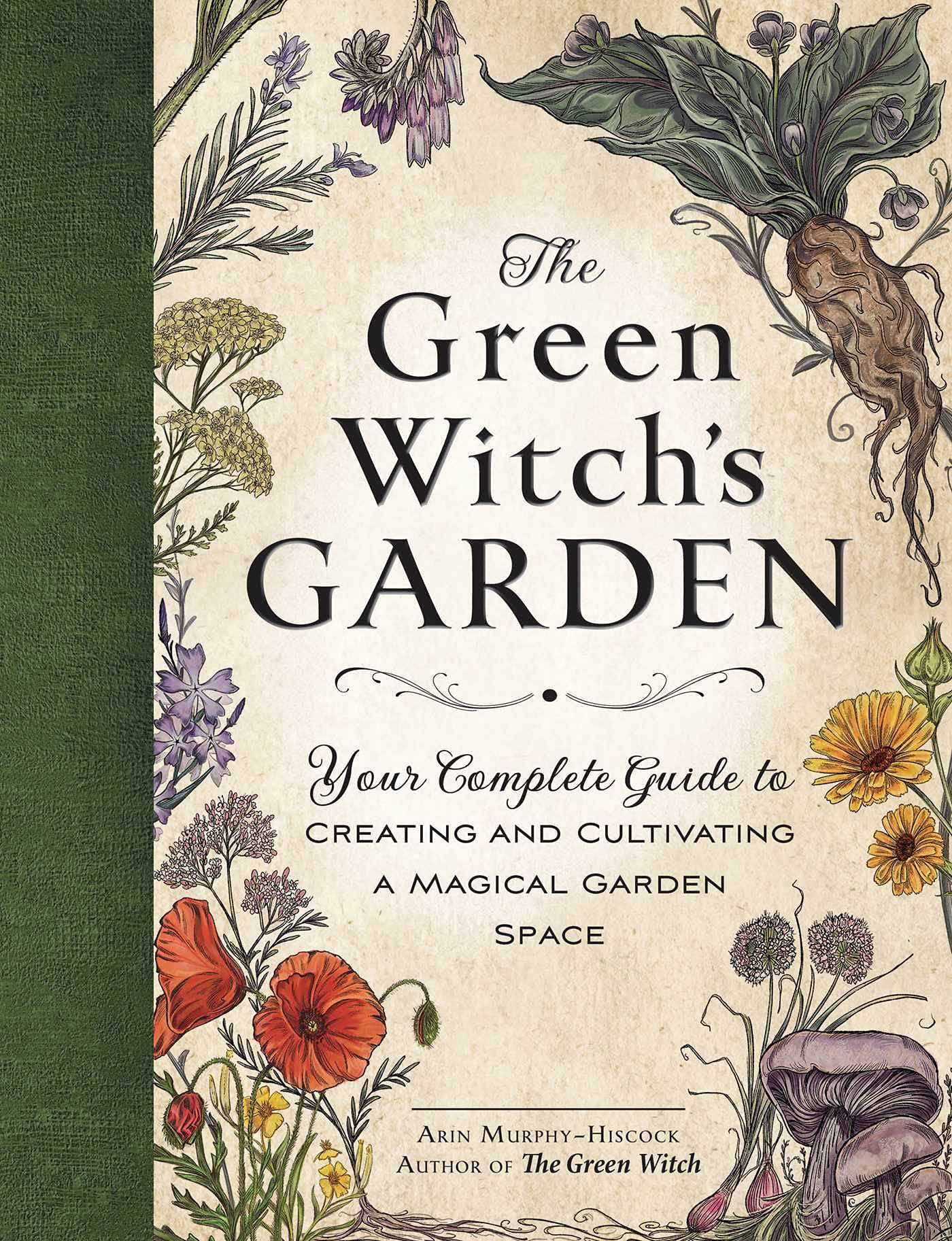 The Green Witch's Garden: Your Complete Guide to Creating and Cultivating a Magi