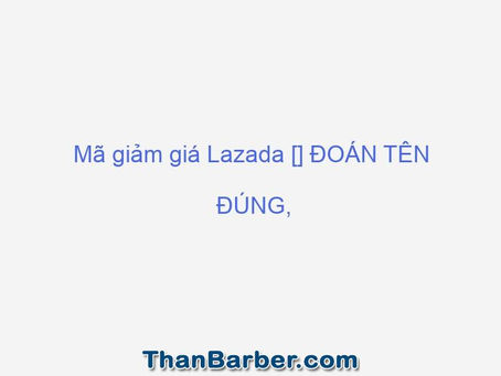 Mã giảm giá Lazada [] ĐOÁN TÊN ĐÚNG, NHẬN QUÀ TỔNG TRỊ GIÁ ĐẾN 6 TRIỆU ĐỒNG