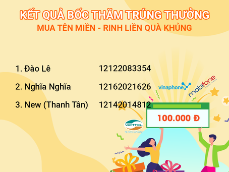 KẾT QUẢ BỐC THĂM TRÚNG THƯỞNG “MUA TÊN MIỀN – RINH LIỀN QUÀ KHỦNG”
Chúc mừng 3 khách h